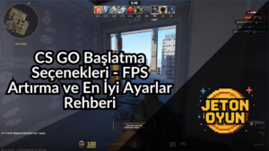CS GO Başlatma Seçenekleri – FPS Artırma ve En İyi Ayarlar Rehberi
