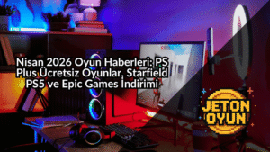Nisan 2026 Oyun Haberleri: PS Plus Ücretsiz Oyunlar, Starfield PS5 ve Epic Games İndirimi